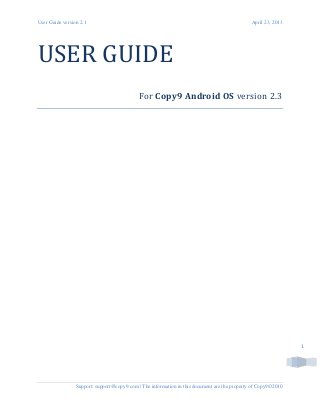 User Guide version 2.1 April 23, 2013
Support: support@copy9.com | The information in this document are the property of Copy9©2010
1
USER GUIDE
For Copy9 Android OS version 2.3
 