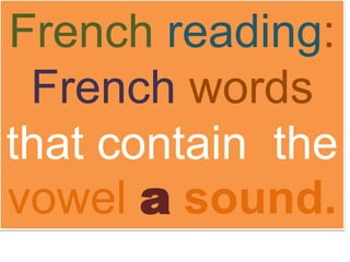 French reading:
French words
that contain the
vowel a sound.
 