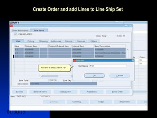 01/30/15 4
Create Order and add Lines to Line Ship Set
 Lines Sets
 