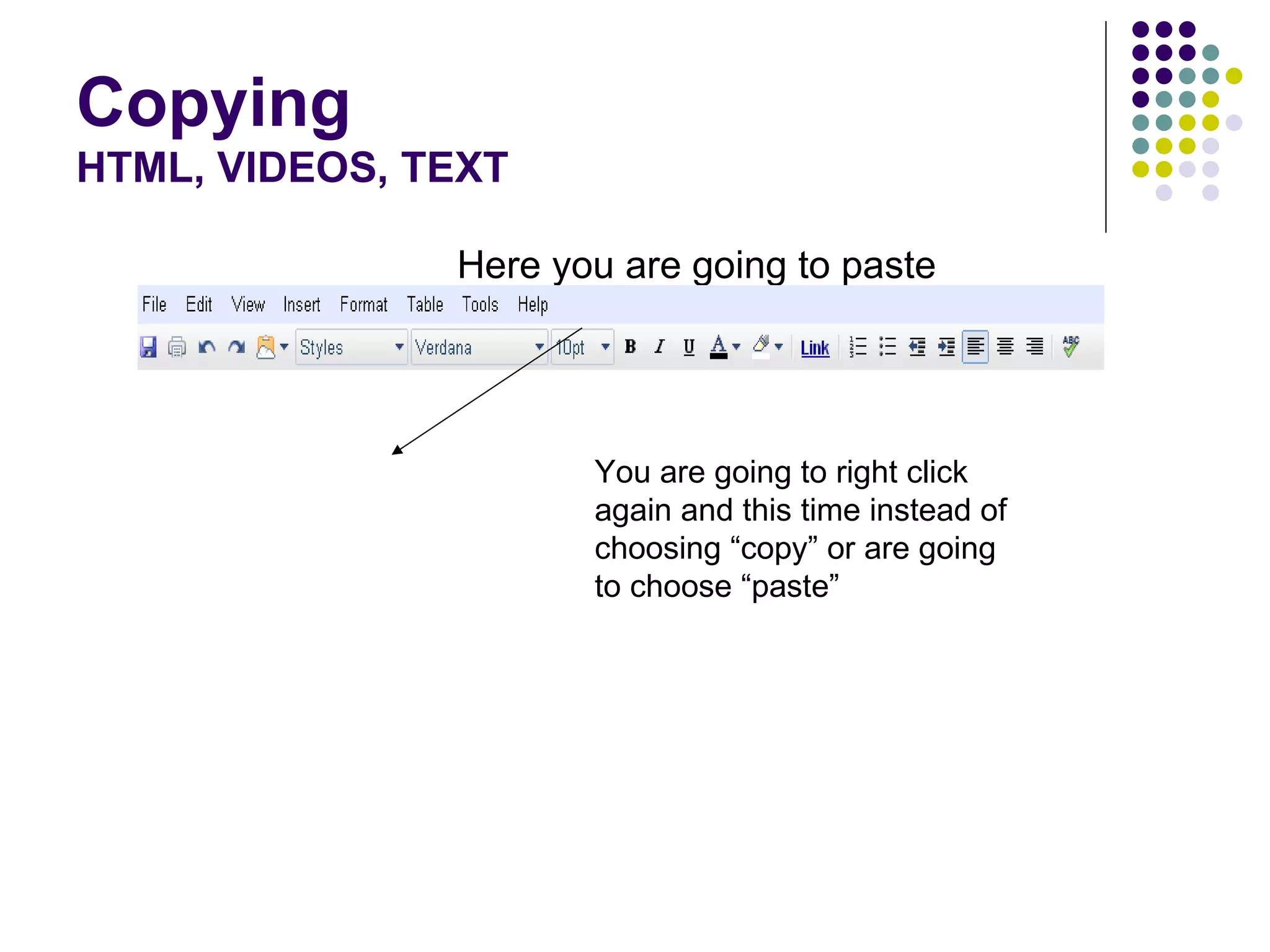 Copying HTML, VIDEOS, TEXT Here you are going to paste You are going to right click again and this time instead of choosing “copy” or are going to choose “paste” 
