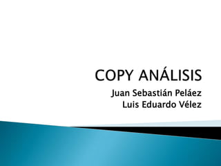 COPY ANÁLISIS Juan Sebastián Peláez Luis Eduardo Vélez 