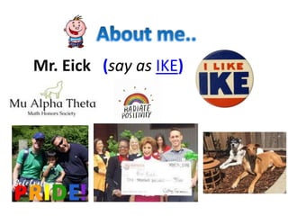 Mr. Eick (say as IKE)
 
