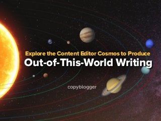 Explore the Content Editor Cosmos to Produce
Out-of-This-World Writing
 
