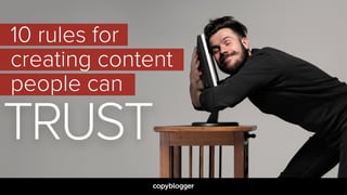 10 rules for  
creating content
people can
TRUST
 