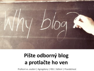 Pište odborný blog
      a protlačte ho ven
Profesní vs. osobní | Agregátory | RSS | Sdílení | Pravidelnost
 