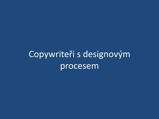 Copywriteři s designovým
procesem
 