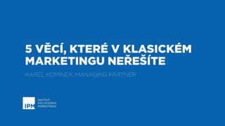 Copycamp2018: Karel Komínek - Politický marketing: 7 věcí, které v klasickém marketingu neřešíte