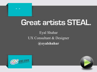 - -




           Eyal Shahar
      UX Consultant & Designer
           @eyalshahar



                    If watching on Slideshare –
              Click the ‘Notes’ tab to see slide notes
 