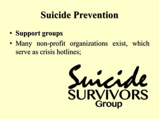 Suicide Prevention
• Support groups
• Many non-profit organizations exist, which
serve as crisis hotlines;
 