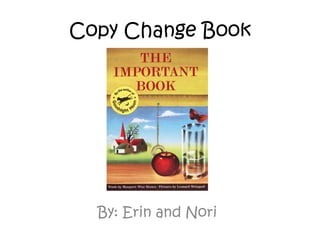 Copy Change Book




  By: Erin and Nori
 