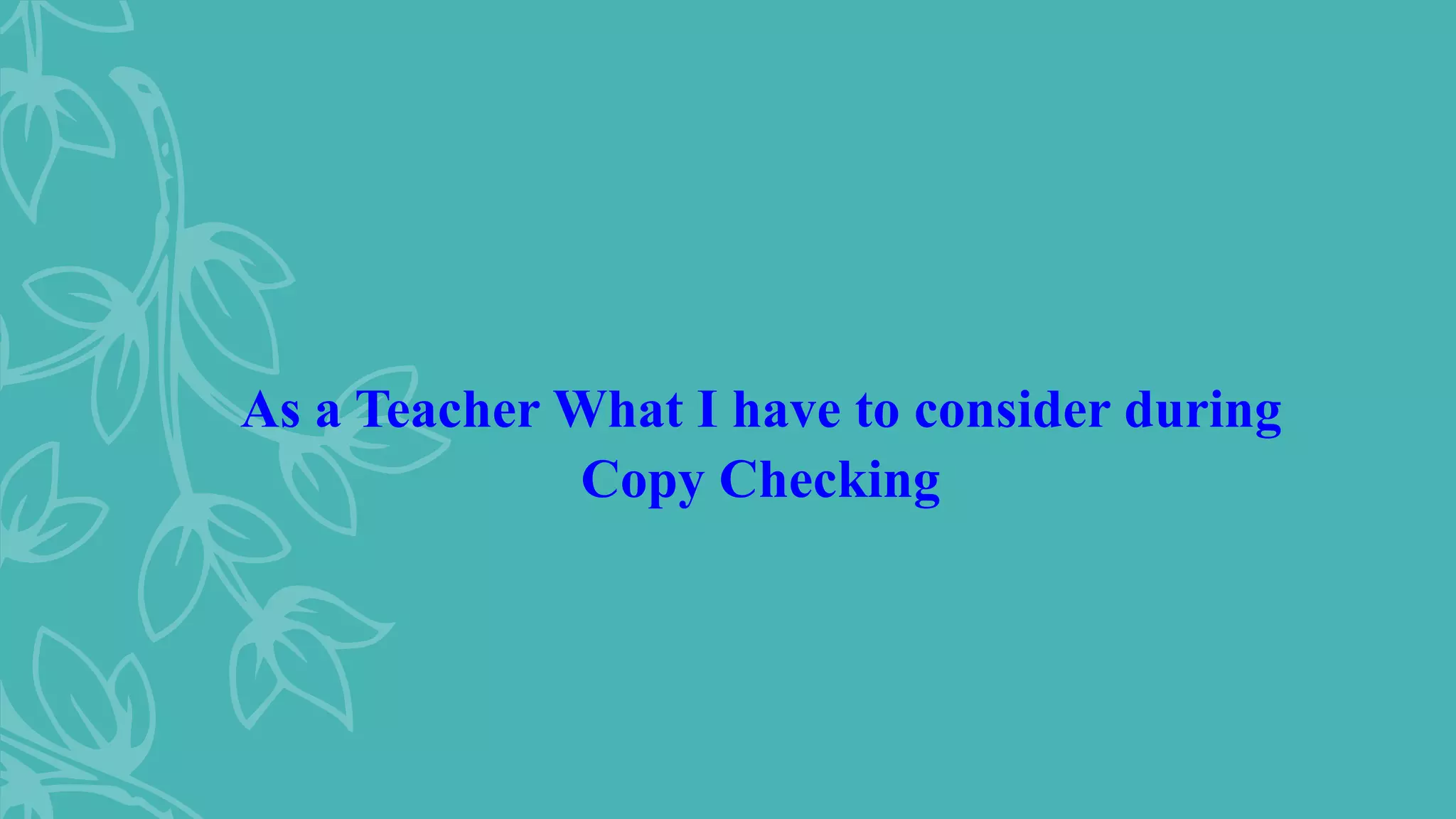 As a Teacher What I have to consider during
Copy Checking
 