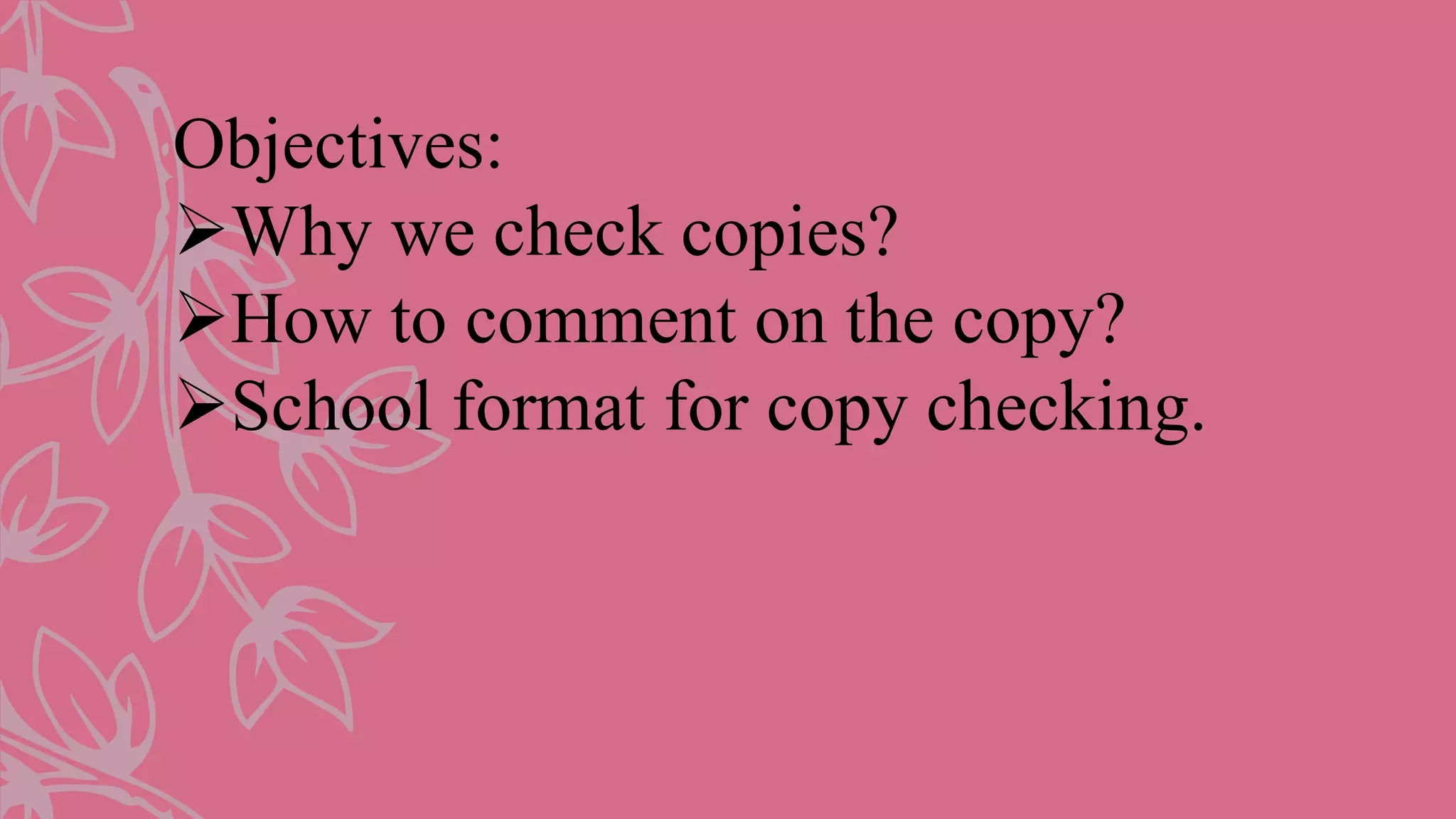 Objectives:
Why we check copies?
How to comment on the copy?
School format for copy checking.
 