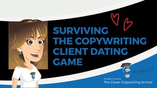 SURVIVING
THE COPYWRITING
CLIENT DATING
GAME
brought to you by
The Clever Copywriting School
 