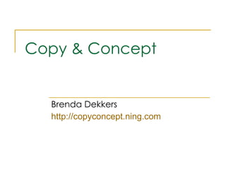Copy & Concept Brenda Dekkers http://copyconcept.ning.com 