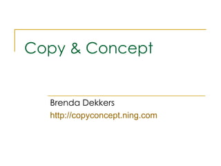 Copy & Concept Brenda Dekkers http://copyconcept.ning.com 