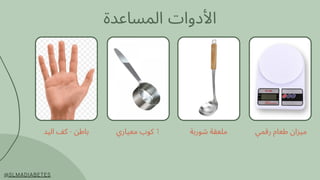 ‫المساعدة‬ ‫األدوات‬
@SLMADIABETES
‫رقمي‬ ‫طعام‬ ‫ميزان‬
‫شوربة‬ ‫ملعقة‬
‫معياري‬ ‫كوب‬ 1
‫اليد‬ ‫كف‬ - ‫باطن‬
 