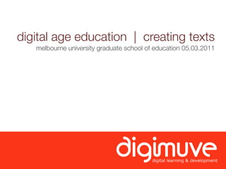 digital age education | creating texts
   melbourne university graduate school of education 05.03.2011
 