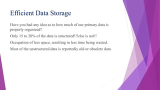 Efficient Data Storage
Have you had any idea as to how much of our primary data is
properly organized?
Only 15 to 20% of t...