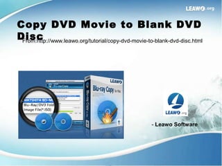 Copy DVD Movie to Blank DVD
DiscFrom:http://www.leawo.org/tutorial/copy-dvd-movie-to-blank-dvd-disc.html
- Leawo Software
 