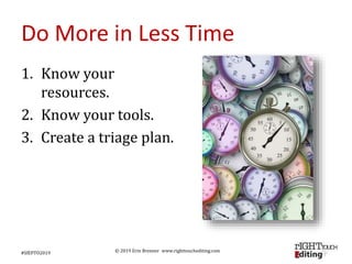 © 2019 Erin Brenner www.righttouchediting.com
Do More in Less Time
1. Know your
resources.
2. Know your tools.
3. Create a...