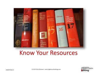 © 2019 Erin Brenner www.righttouchediting.com
Know Your Resources
#SfEPTO2019
 