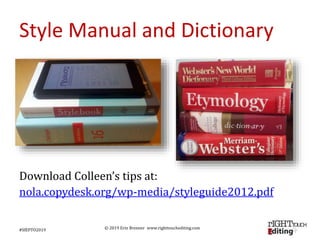 © 2019 Erin Brenner www.righttouchediting.com
Style Manual and Dictionary
Download Colleen’s tips at:
nola.copydesk.org/wp-media/styleguide2012.pdf
#SfEPTO2019
 