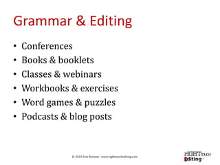 © 2019 Erin Brenner www.righttouchediting.com
Grammar & Editing
• Conferences
• Books & booklets
• Classes & webinars
• Wo...