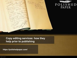 Copy editing services: how they
help prior to publishing
https://polishedpaper.com/
 
