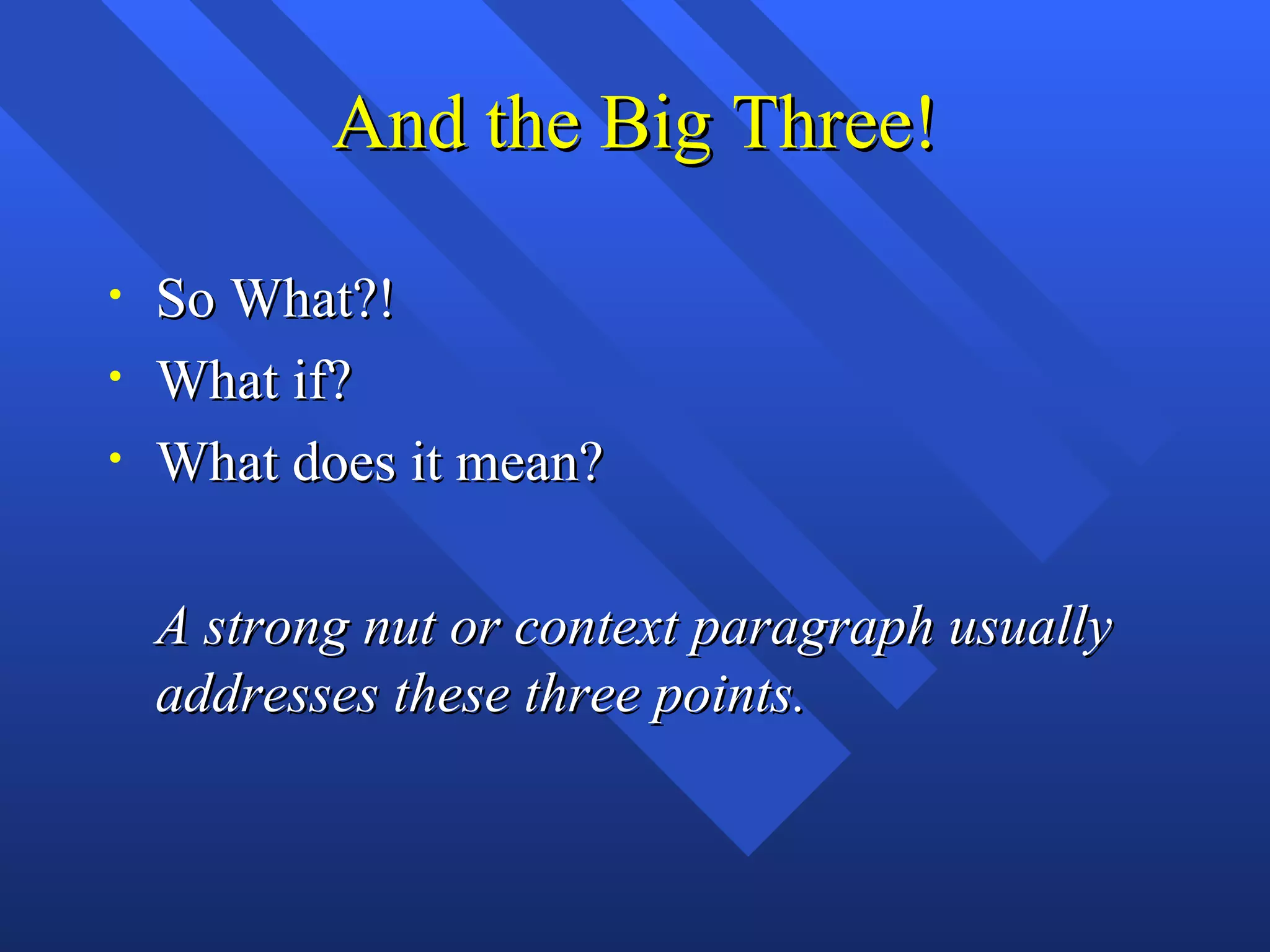 And the Big Three!

•   So What?!
•   What if?
•   What does it mean?

    A strong nut or context paragraph usually
    addresses these three points.
 