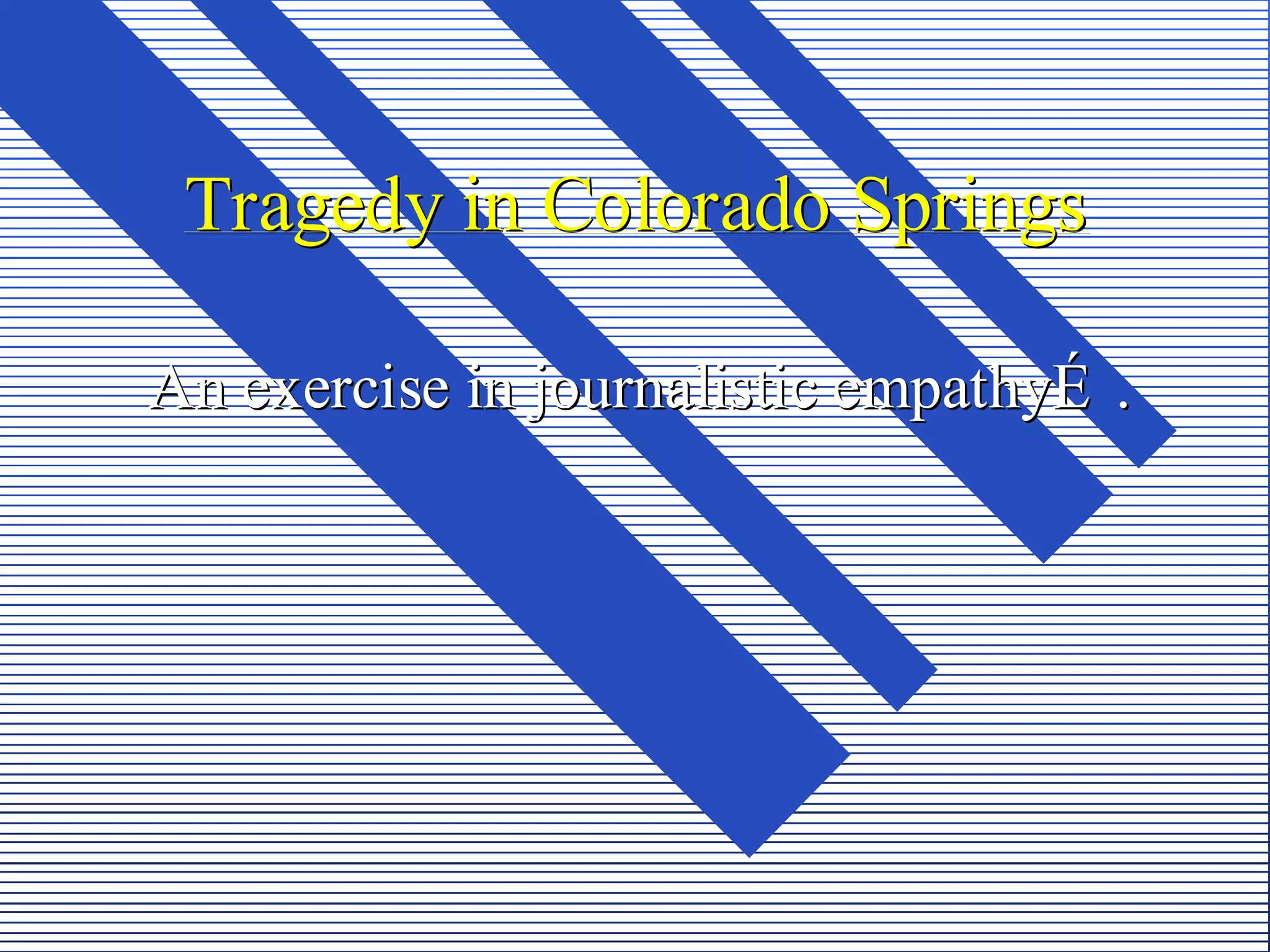 Tragedy in Colorado Springs

An exercise in journalistic empathyÉ .
 