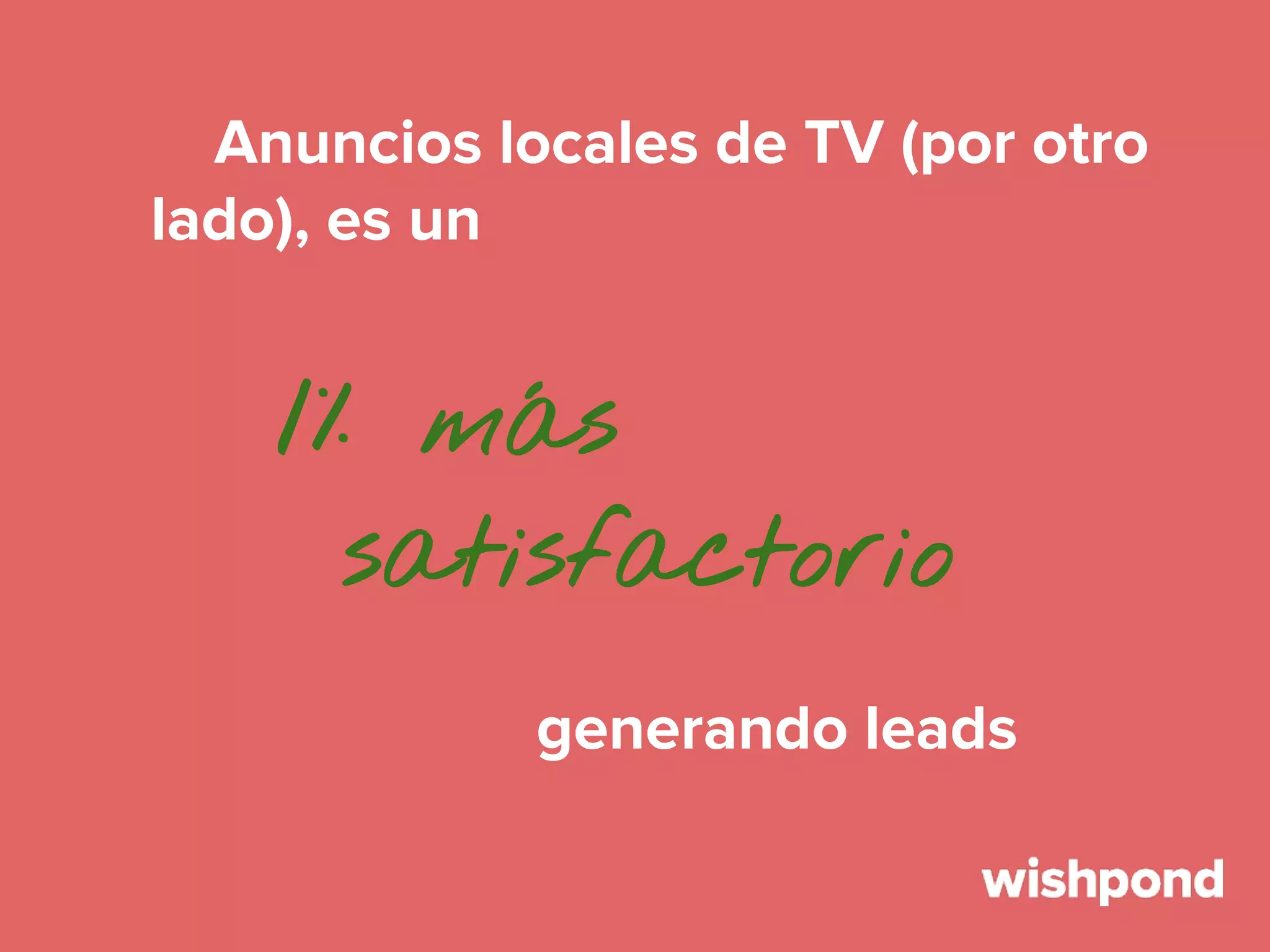 Anuncios locales de TV (por otro
lado), es un

1% más

satisfactorio
generando leads

 