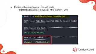 ● Execute the playbook on control node
Command: ansible-playbook <ﬁle-name> . yml
 