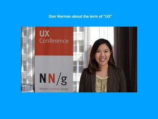 Don Norman about the term of “UX”
 