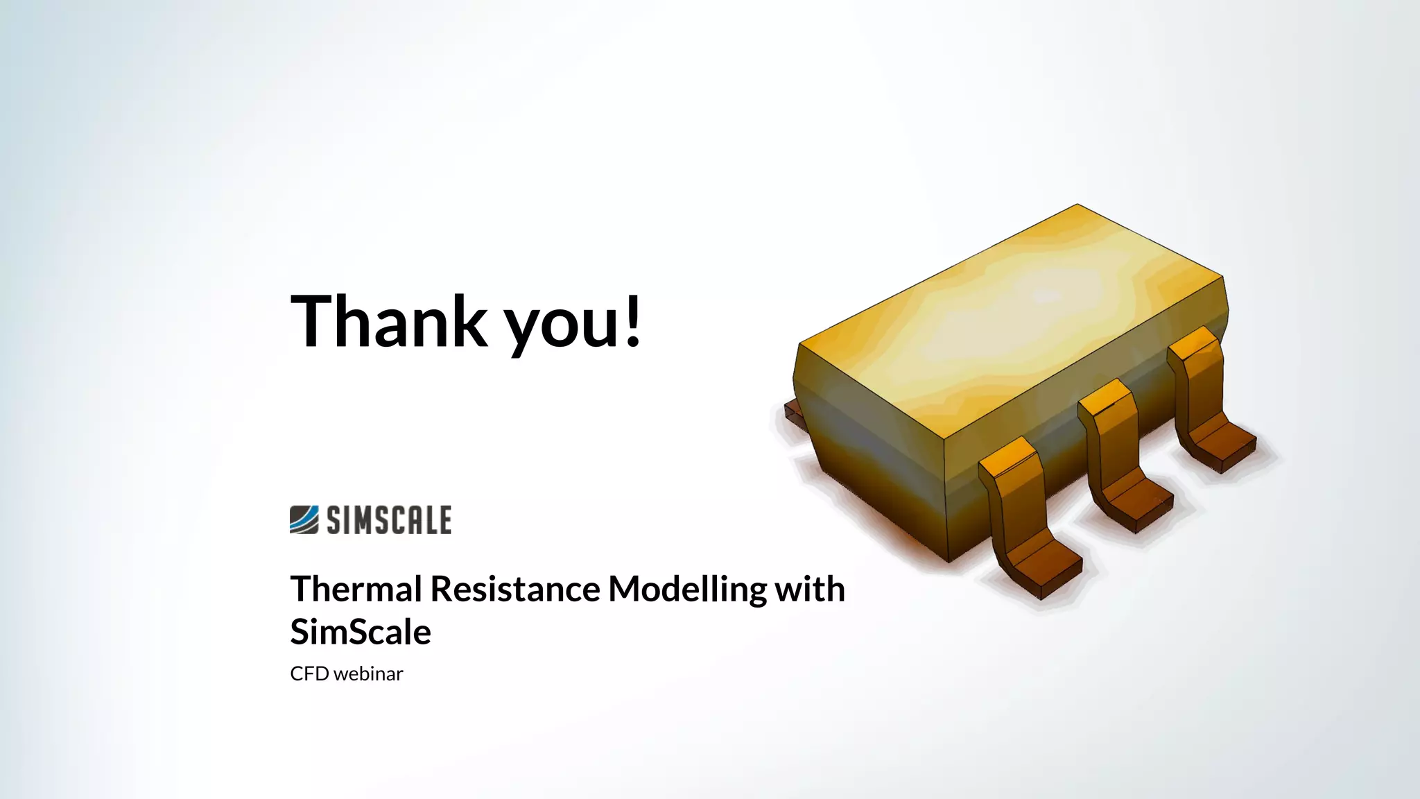 Thermal Resistance Modelling with
SimScale
CFD webinar
Thank you!
 