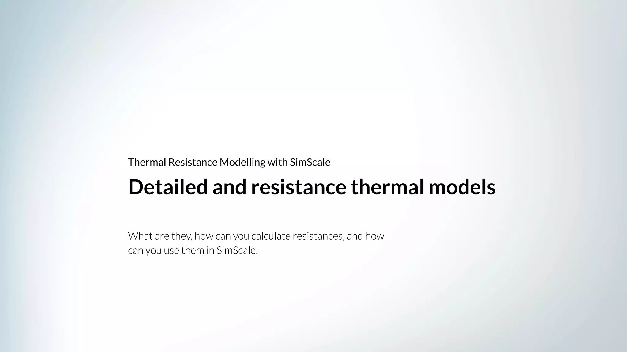 Detailed and resistance thermal models
Thermal Resistance Modelling with SimScale
What are they, how can you calculate resistances, and how
can you use them in SimScale.
 
