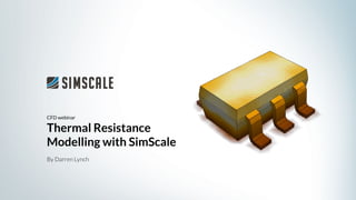 By Darren Lynch
CFD webinar
Thermal Resistance
Modelling with SimScale
 