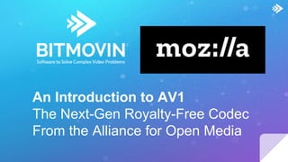 An Introduction to AV1
The Next-Gen Royalty-Free Codec
From the Alliance for Open Media
 