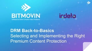 DRM Back-to-Basics
Selecting and Implementing the Right
Premium Content Protection
 