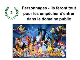 Personnages - Ils feront tout
pour les empêcher d'entrer
dans le domaine public
2
 