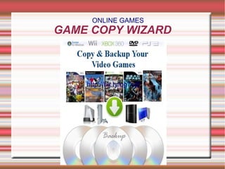 ONLINE GAMES
GAME COPY WIZARD



    http://bit.ly/qg7ejE

   ONLINE GAMES
 