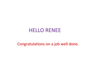 HELLO RENEE
Congratulations on a job well done.
 