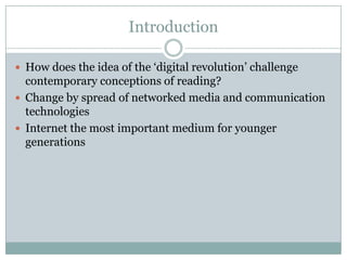 Introduction
 How does the idea of the „digital revolution‟ challenge

contemporary conceptions of reading?
 Change by s...
