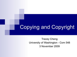 Copying and Copyright Tracey Cheng University of Washington - Com 548 3 November 2009 