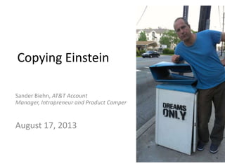 Copying Einstein
Sander Biehn, AT&T Account
Manager, Intrapreneur and Product Camper
August 17, 2013
 