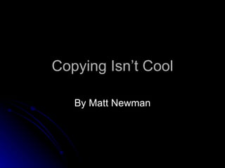 Copying Isn’t Cool By Matt Newman 