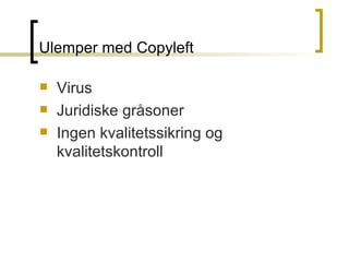 Ulemper med Copyleft Virus Juridiske gråsoner Ingen kvalitetssikring og kvalitetskontroll 