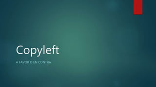 Copyleft 
A FAVOR O EN CONTRA 
 