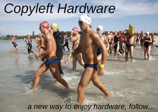 Copyleft Hardware




   a new way to enjoy hardware, follow...
 