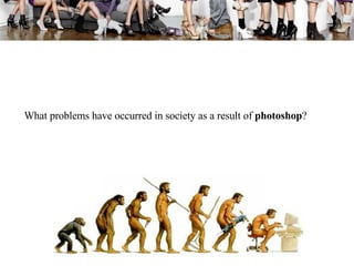 What problems have occurred in society as a result of  photoshop ? 