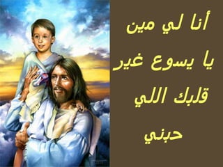 أنا لي مين  يا يسوع غير قلبك اللي  حبني 